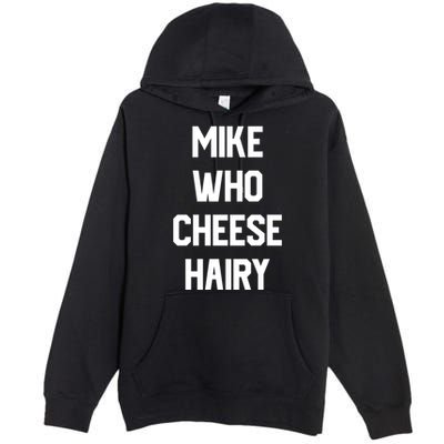 Mike Who Cheese Hairy Funny Adult Humor Word Play Premium Pullover Hoodie