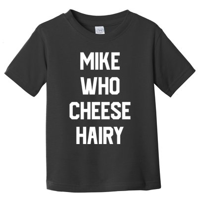 Mike Who Cheese Hairy Funny Adult Humor Word Play Toddler T-Shirt