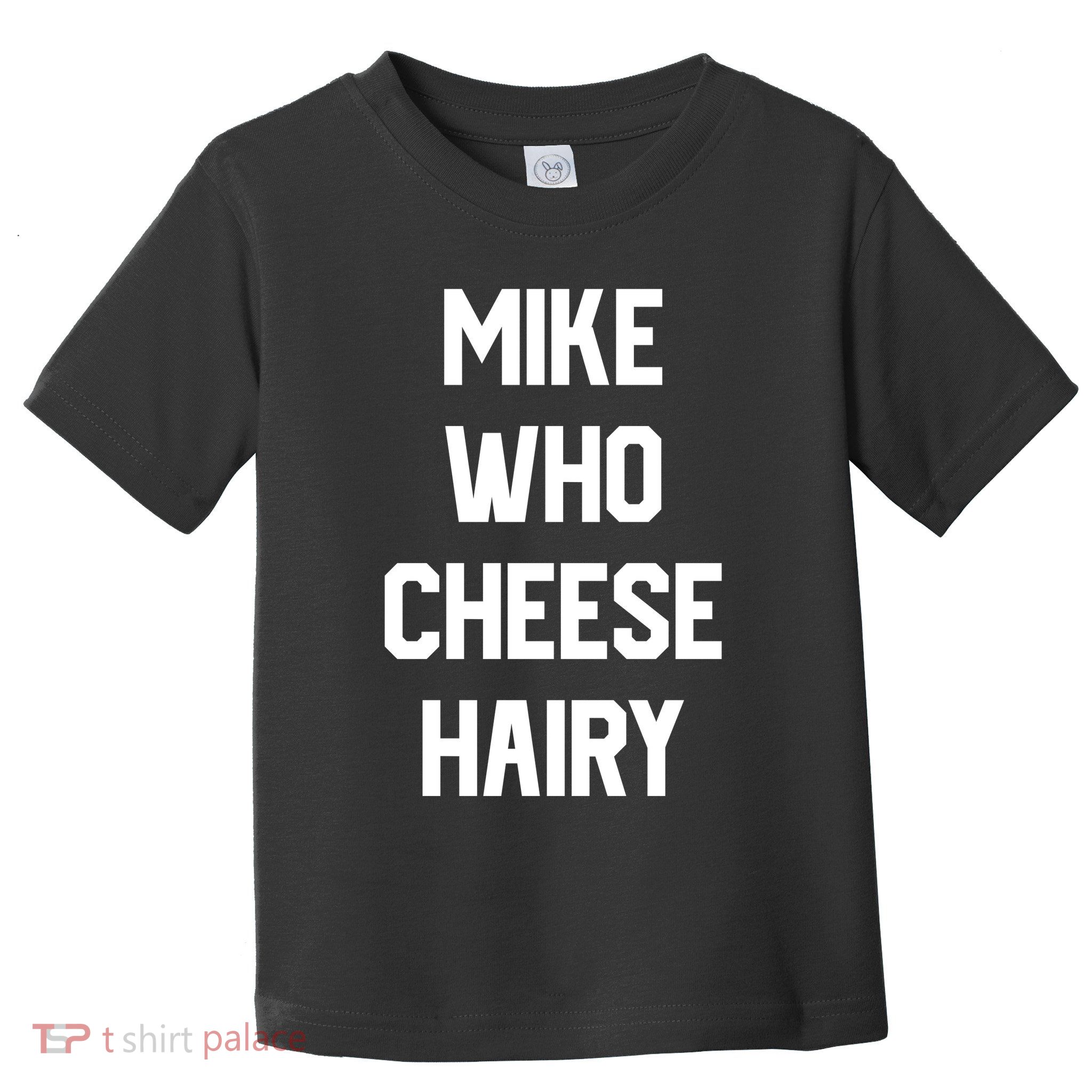 Mike Who Cheese Hairy Funny Adult Humor Word Play Toddler T-Shirt