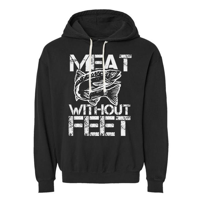 Meat Without Feet T For Fishers And Pescatarians Garment-Dyed Fleece Hoodie