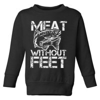 Meat Without Feet T For Fishers And Pescatarians Toddler Sweatshirt