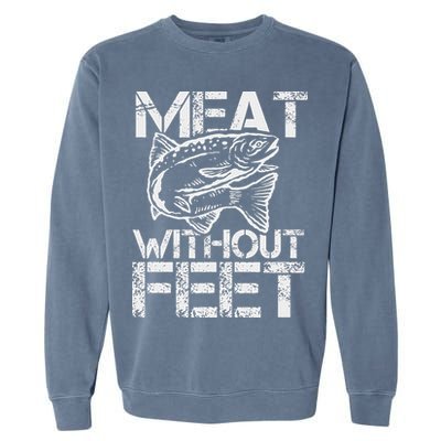 Meat Without Feet T For Fishers And Pescatarians Garment-Dyed Sweatshirt