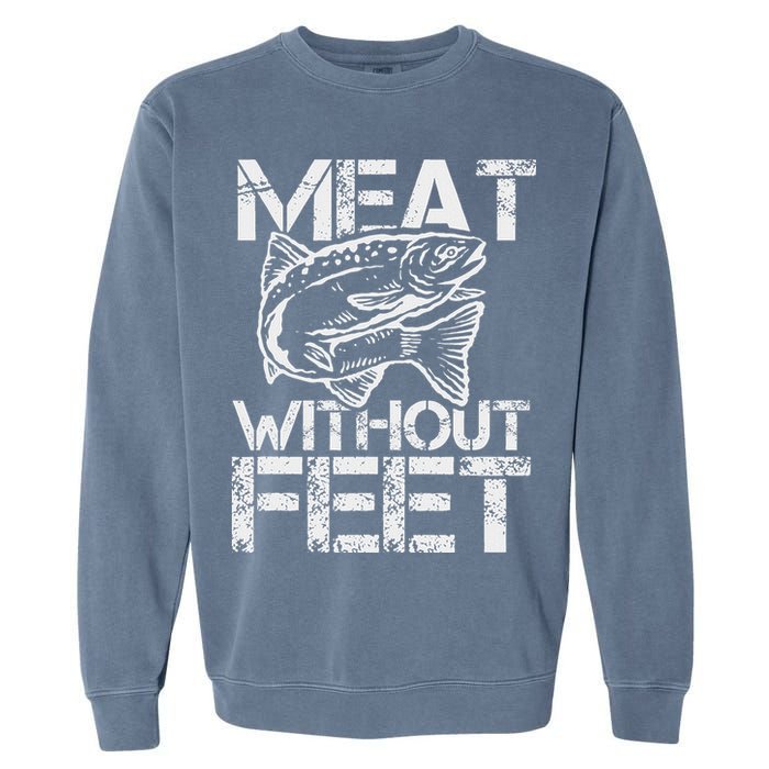 Meat Without Feet T For Fishers And Pescatarians Garment-Dyed Sweatshirt