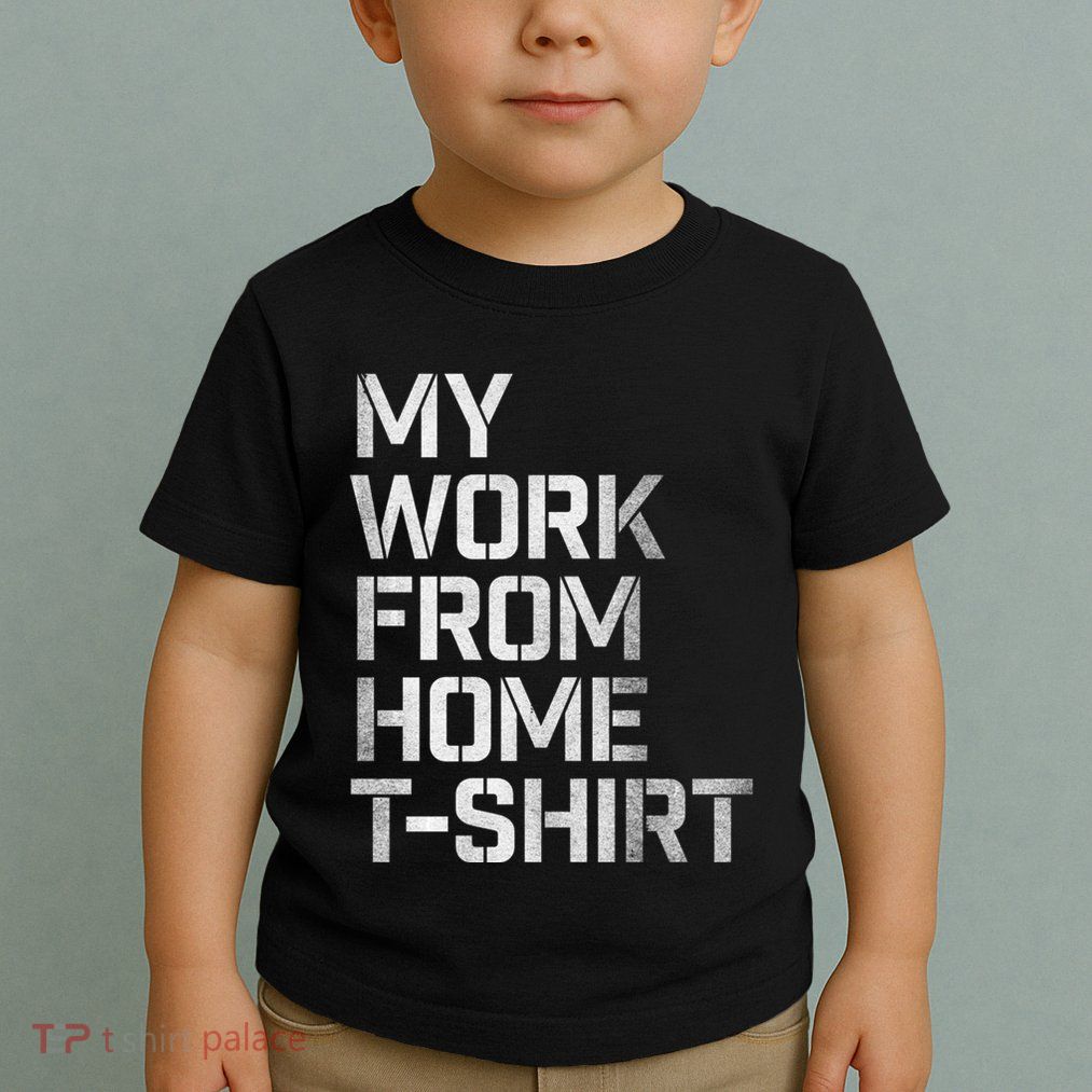 My Work From Home Shirts Toddler T-Shirt