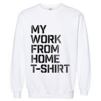 My Work From Home Shirts Garment-Dyed Sweatshirt