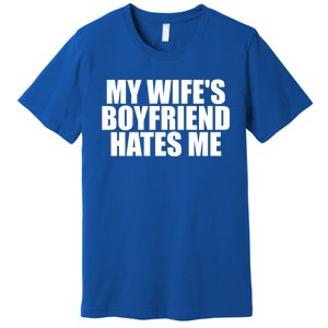 My WifeS Friend Hates Me Funny Meme Saying Dad Joke Funny Gift Premium T-Shirt