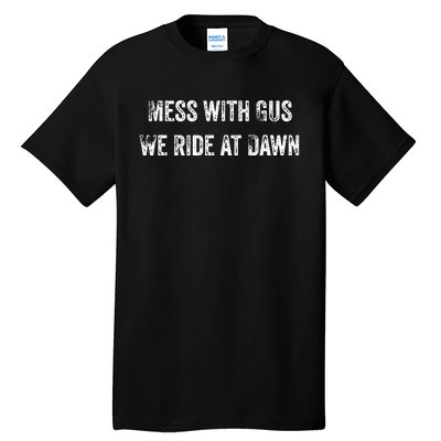 Mess With Gus We Ride At Dawn Tall T-Shirt