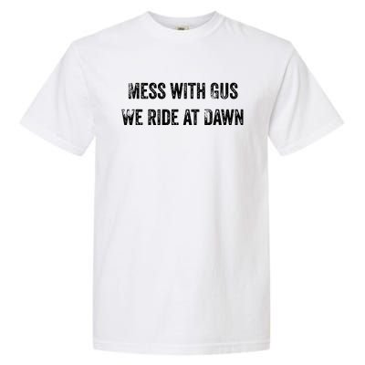 Mess With Gus We Ride At Dawn Garment-Dyed Heavyweight T-Shirt