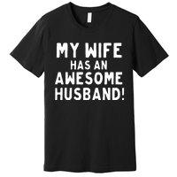 My Wife Has An Awesome Husband! Funny Premium T-Shirt