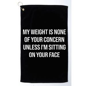 My Weight Is None Of Your Concern Unless Im Sitting On Face Platinum Collection Golf Towel