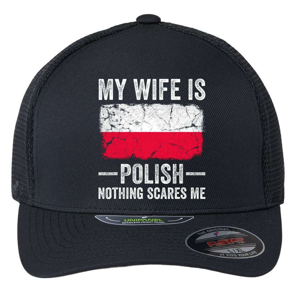 My Wife Is Polish Nothing Scares Me Funny Husband Flexfit Unipanel Trucker Cap