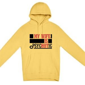 My Wife Is Hot Psychotic Funny Husband Gift Premium Pullover Hoodie