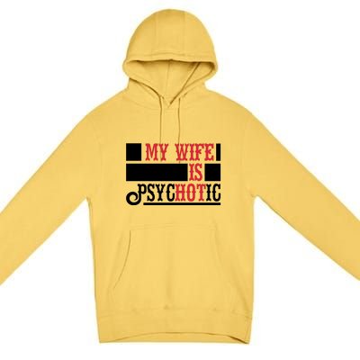 My Wife Is Hot Psychotic Funny Husband Gift Premium Pullover Hoodie