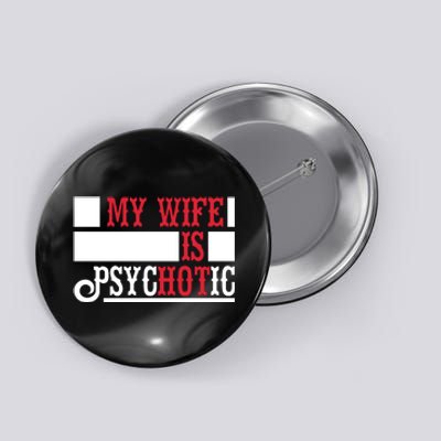 My Wife Is Hot Psychotic Funny Husband Gift Button