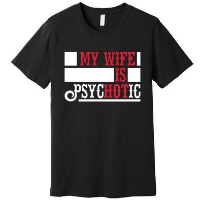 My Wife Is Hot Psychotic Funny Husband Gift Premium T-Shirt