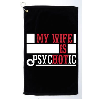 My Wife Is Hot Psychotic Funny Husband Gift Platinum Collection Golf Towel