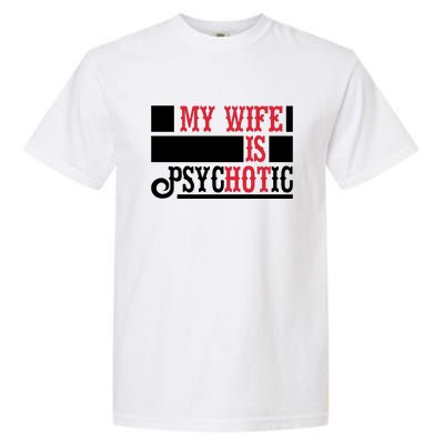 My Wife Is Hot Psychotic Funny Husband Gift Garment-Dyed Heavyweight T-Shirt