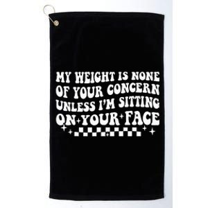 My Weight Is None Of Your Concern Funny Sarcastic Wo Platinum Collection Golf Towel