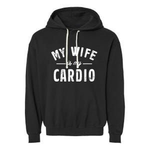 My Wife Is My Cardio Garment-Dyed Fleece Hoodie