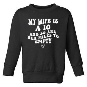 My Wife Is A 10 And So Are Her Miles To Empty Car Love Funny Toddler Sweatshirt