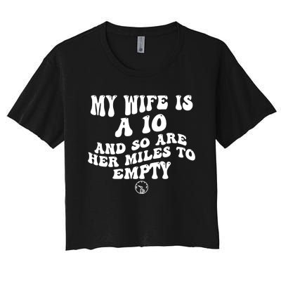 My Wife Is A 10 And So Are Her Miles To Empty Car Love Funny Women's Crop Top Tee