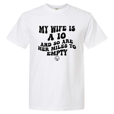 My Wife Is A 10 And So Are Her Miles To Empty Car Love Funny Garment-Dyed Heavyweight T-Shirt