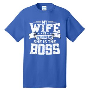 My Wife Is Pregnant She Is The Boss Cool Gift Funny Dad To Be Gift Tall T-Shirt