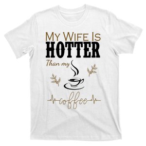 My Wife Is Hotter Than My Coffee Funny Gift T-Shirt