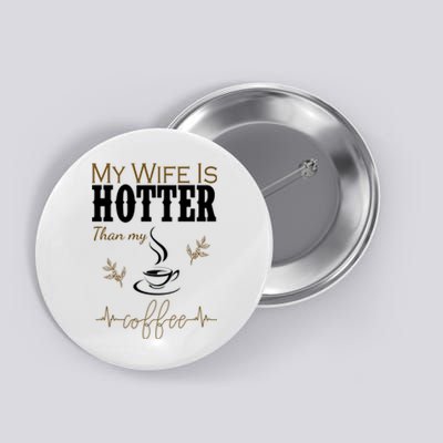 My Wife Is Hotter Than My Coffee Funny Gift Button