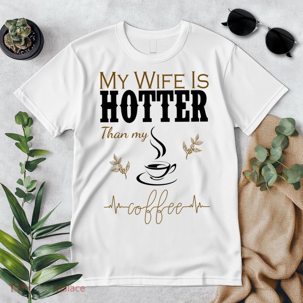 My Wife Is Hotter Than My Coffee Funny Gift Premium T-Shirt