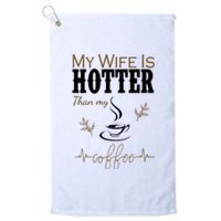 My Wife Is Hotter Than My Coffee Funny Gift Platinum Collection Golf Towel