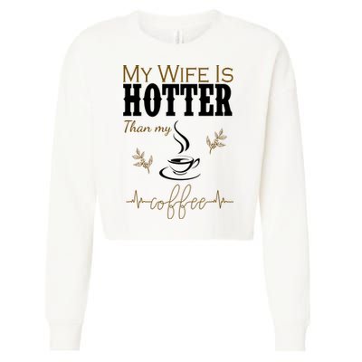 My Wife Is Hotter Than My Coffee Funny Gift Cropped Pullover Crew