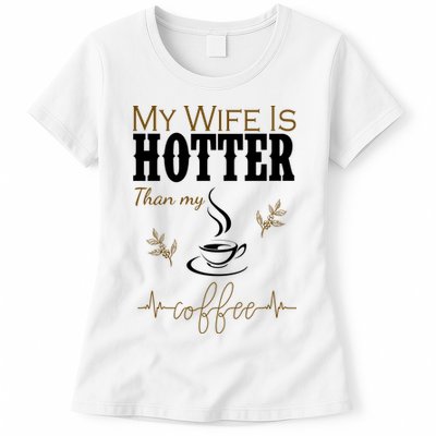 My Wife Is Hotter Than My Coffee Funny Gift Womens T-Shirt