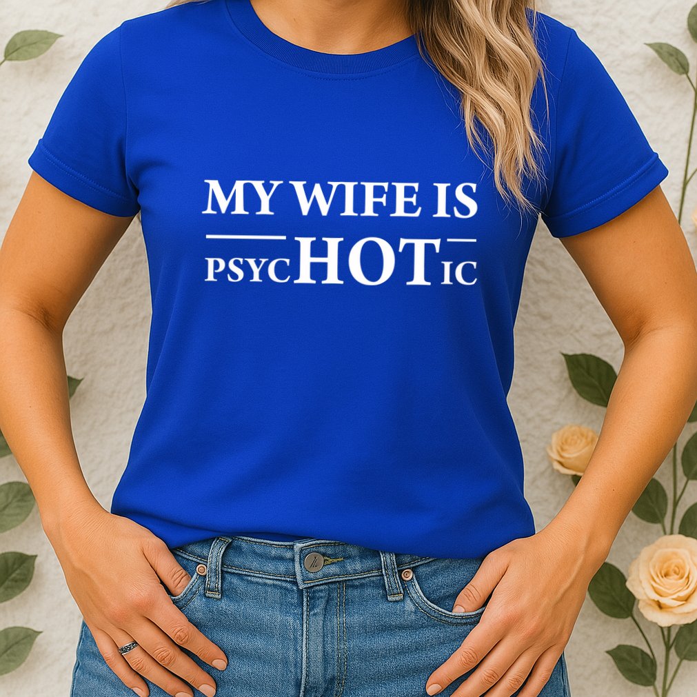 My Wife Is Psychotic Husband Fathers Day Gift Cute Gift Womens T-Shirt