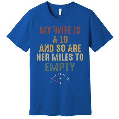 My Wife Is A 10 And So Are Her Miles To Empty Premium T-Shirt