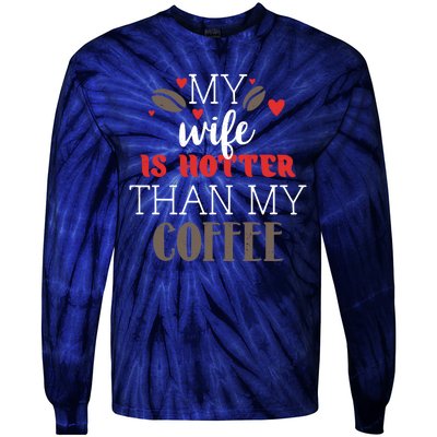 My Wife Is Hotter Than My Coffee Cute Gift Tie-Dye Long Sleeve Shirt