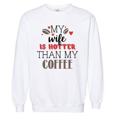 My Wife Is Hotter Than My Coffee Cute Gift Garment-Dyed Sweatshirt