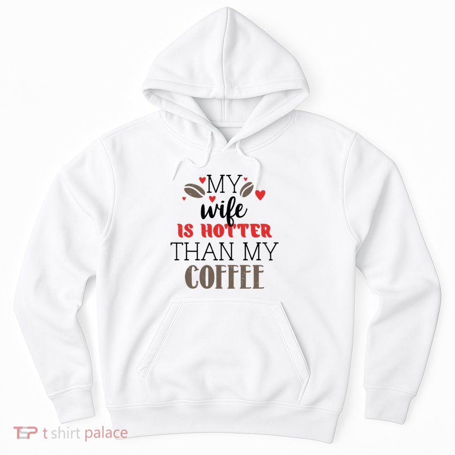 My Wife Is Hotter Than My Coffee Cute Gift Hoodie