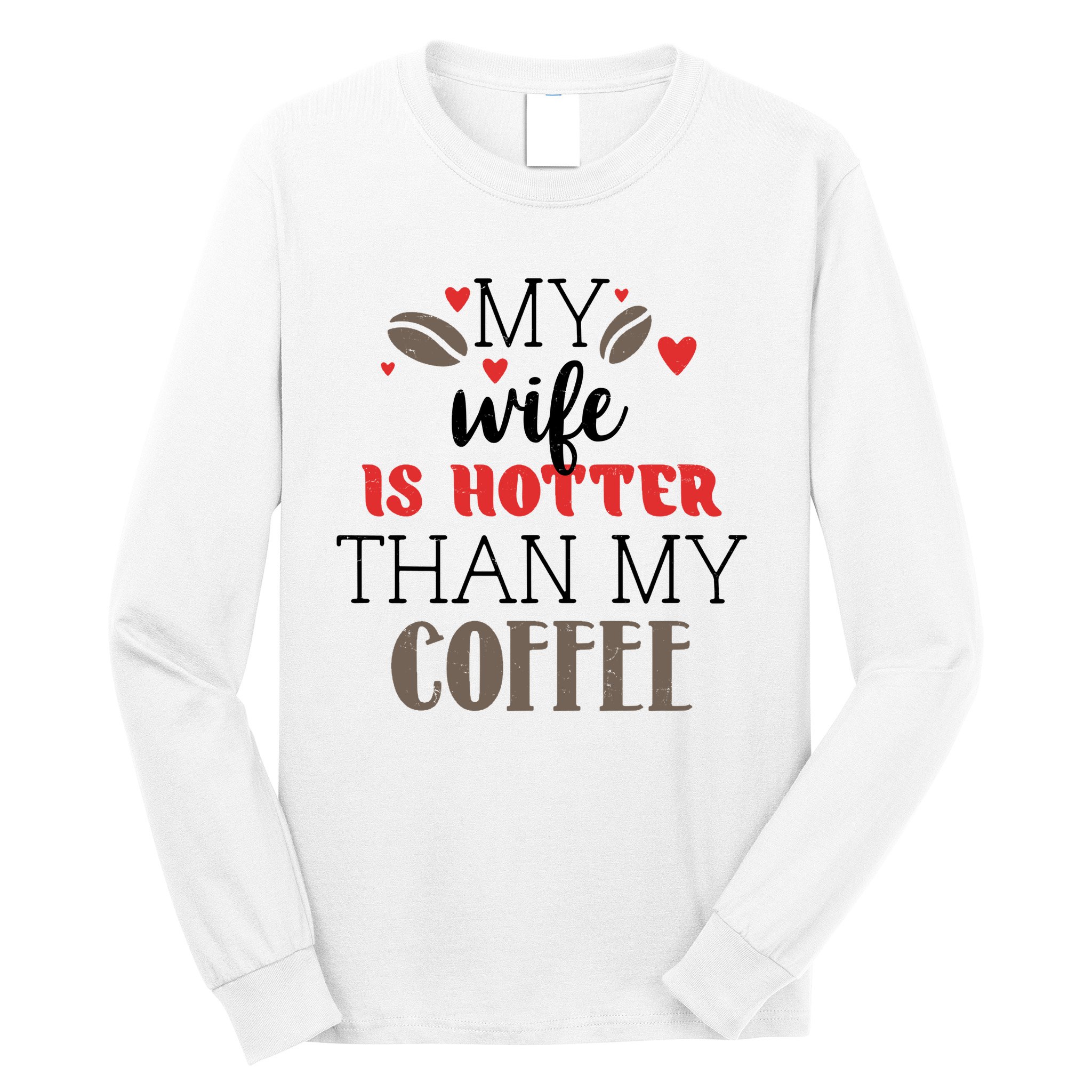 My Wife Is Hotter Than My Coffee Cute Gift Long Sleeve Shirt