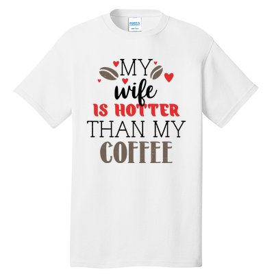 My Wife Is Hotter Than My Coffee Cute Gift Tall T-Shirt