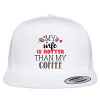 My Wife Is Hotter Than My Coffee Cute Gift Flatbill Hat