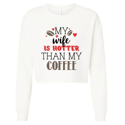 My Wife Is Hotter Than My Coffee Cute Gift Cropped Pullover Crew
