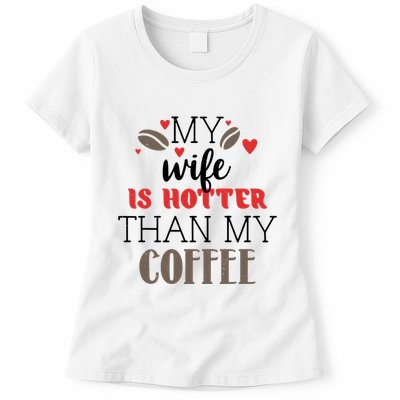 My Wife Is Hotter Than My Coffee Cute Gift Womens T-Shirt