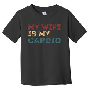 My Wife Is My Cardio Toddler T-Shirt