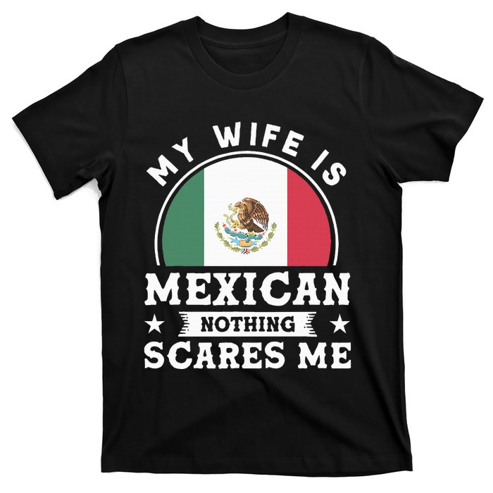 My Wife Is Mexican Nothing Scares Me Proud Mexican T-Shirt