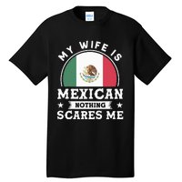 My Wife Is Mexican Nothing Scares Me Proud Mexican Tall T-Shirt