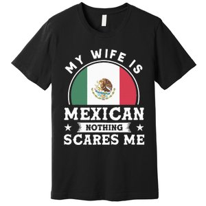 My Wife Is Mexican Nothing Scares Me Proud Mexican Premium T-Shirt