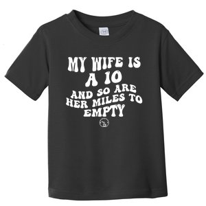 My Wife Is A 10 And So Are Her Miles To Empty Car Love Funny Toddler T-Shirt