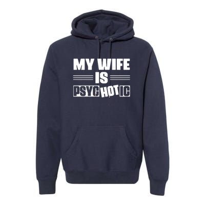 My Wife Is Hot Psychotic Funny Husband Gift Premium Hoodie