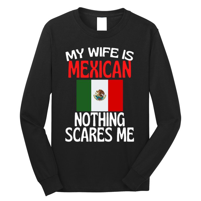 My Wife Is Mexican Nothing Scares Me Long Sleeve Shirt